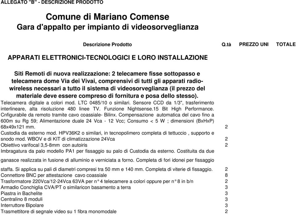 apparati radiowireless necessari a tutto il sistema di videosorveglianza (il prezzo del materiale deve essere compreso di fornitura e posa dello stesso). Telecamera digitale a colori mod.