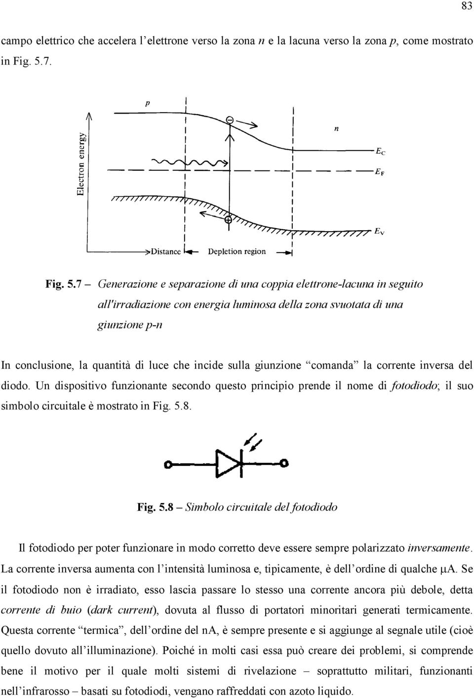 7 Generazione e separazione di una coppia elettrone-lacuna in seguito all'irradiazione con energia luminosa della zona svuotata di una giunzione p-n In conclusione, la quantità di luce che incide