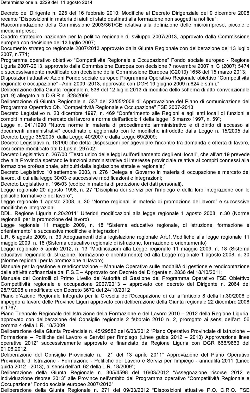 della Commissione 2003/361/CE relativa alla definizione delle microimprese, piccole e medie imprese; Quadro strategico nazionale per la politica regionale di sviluppo 2007/2013, approvato dalla