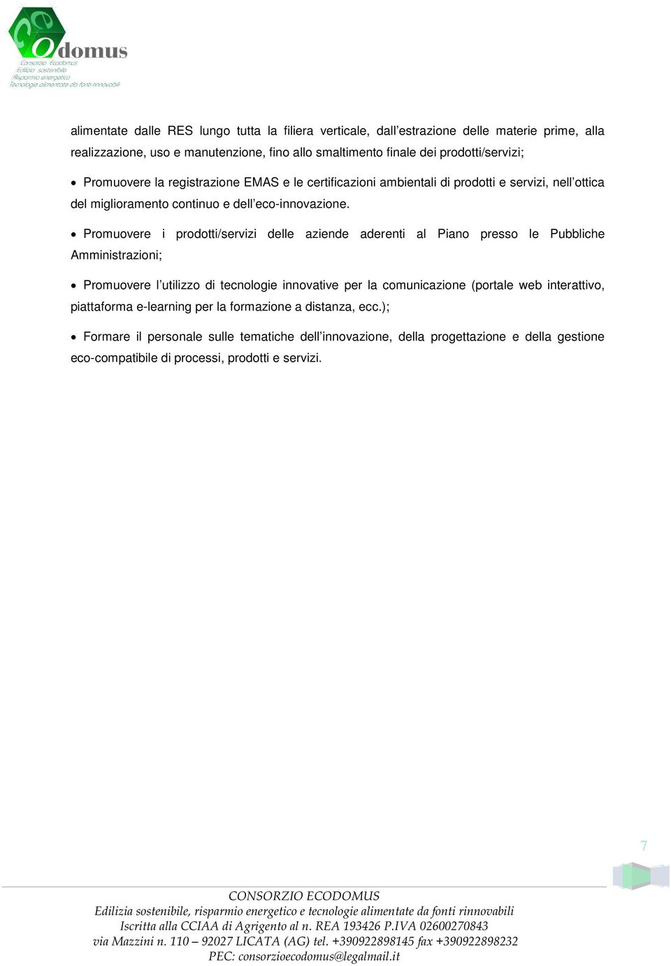 Promuovere i prodotti/servizi delle aziende aderenti al Piano presso le Pubbliche Amministrazioni; Promuovere l utilizzo di tecnologie innovative per la comunicazione (portale web