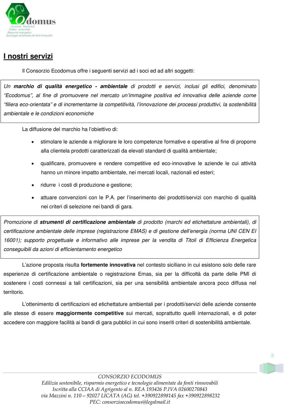 sostenibilità ambientale e le condizioni economiche La diffusione del marchio ha l obiettivo di: stimolare le aziende a migliorare le loro competenze formative e operative al fine di proporre alla