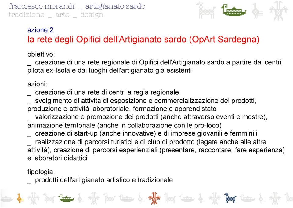 formazione e apprendistato _ valorizzazione e promozione dei prodotti (anche attraverso eventi e mostre), animazione territoriale (anche in collaborazione con le pro-loco) _ creazione di start-up