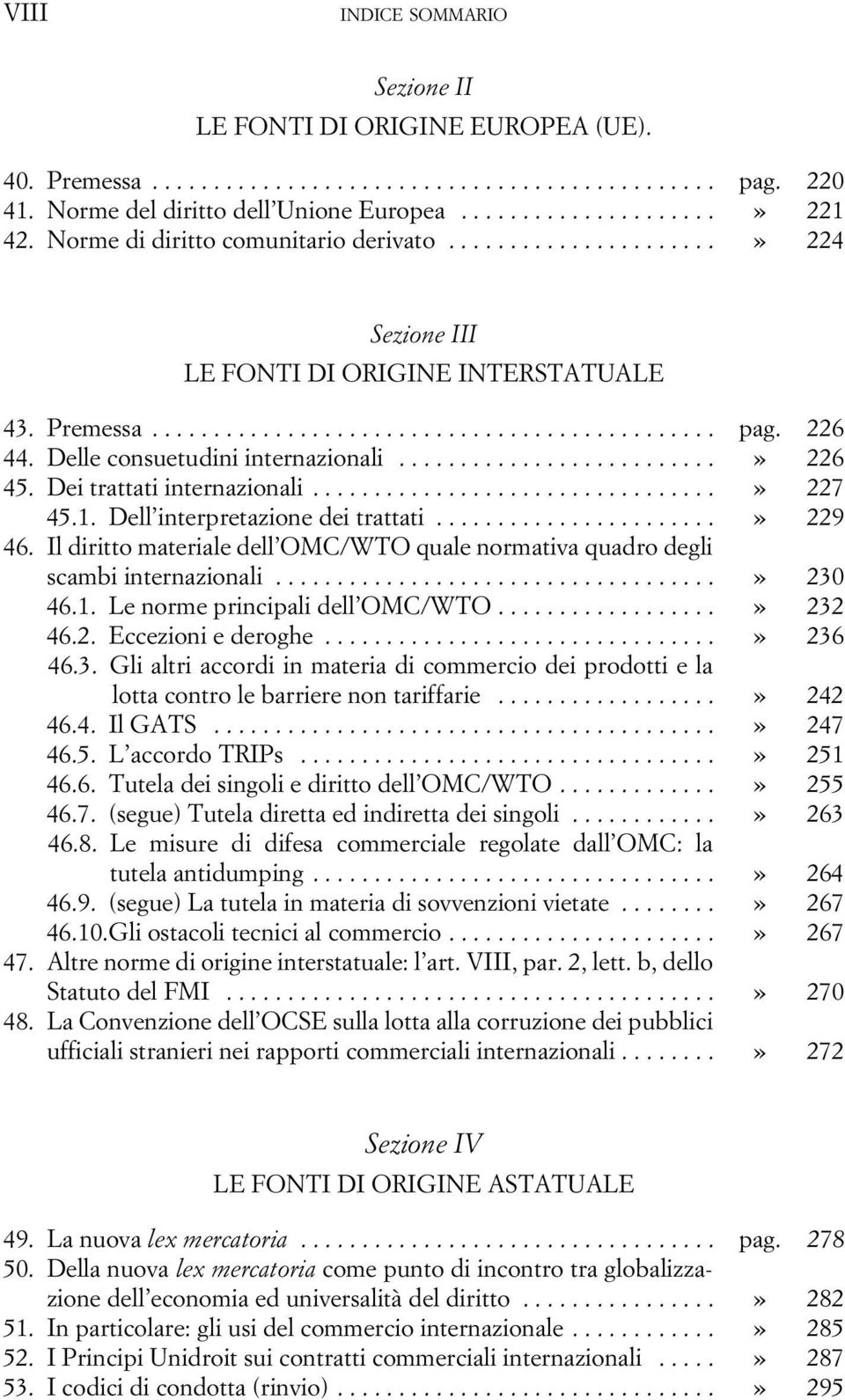 Delle consuetudini internazionali..........................» 226 45. Dei trattati internazionali.................................» 227 45.1. Dell interpretazione dei trattati.......................» 229 46.