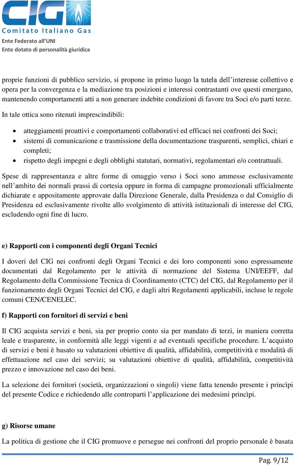 In tale ottica sono ritenuti imprescindibili: atteggiamenti proattivi e comportamenti collaborativi ed efficaci nei confronti dei Soci; sistemi di comunicazione e trasmissione della documentazione