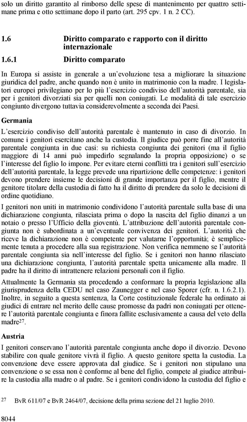 I legislatori europei privilegiano per lo più l esercizio condiviso dell autorità parentale, sia per i genitori divorziati sia per quelli non coniugati.