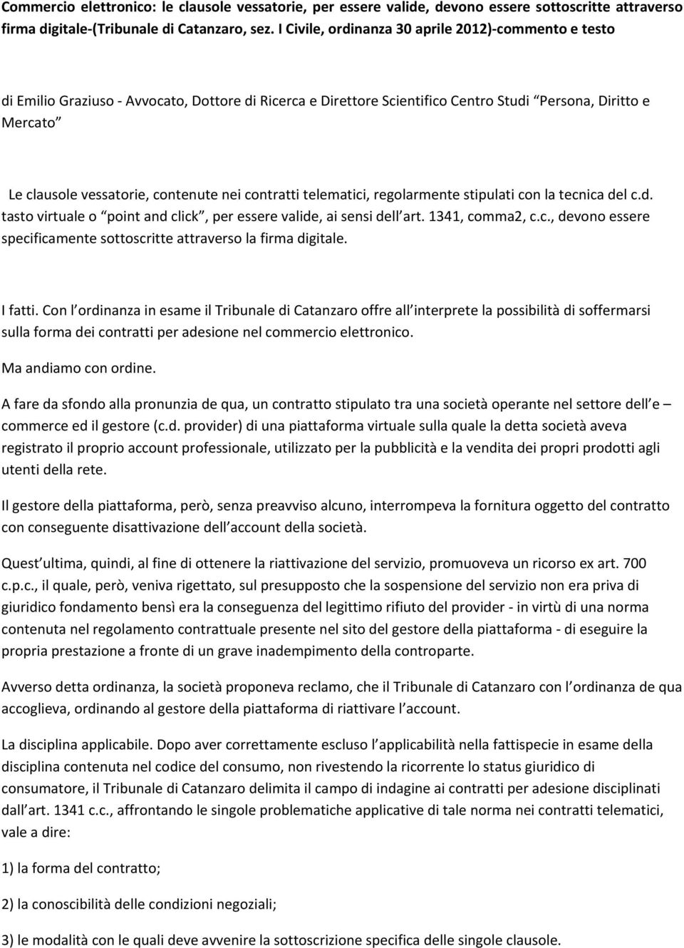 nei contratti telematici, regolarmente stipulati con la tecnica del c.d. tasto virtuale o point and click, per essere valide, ai sensi dell art. 1341, comma2, c.c., devono essere specificamente sottoscritte attraverso la firma digitale.