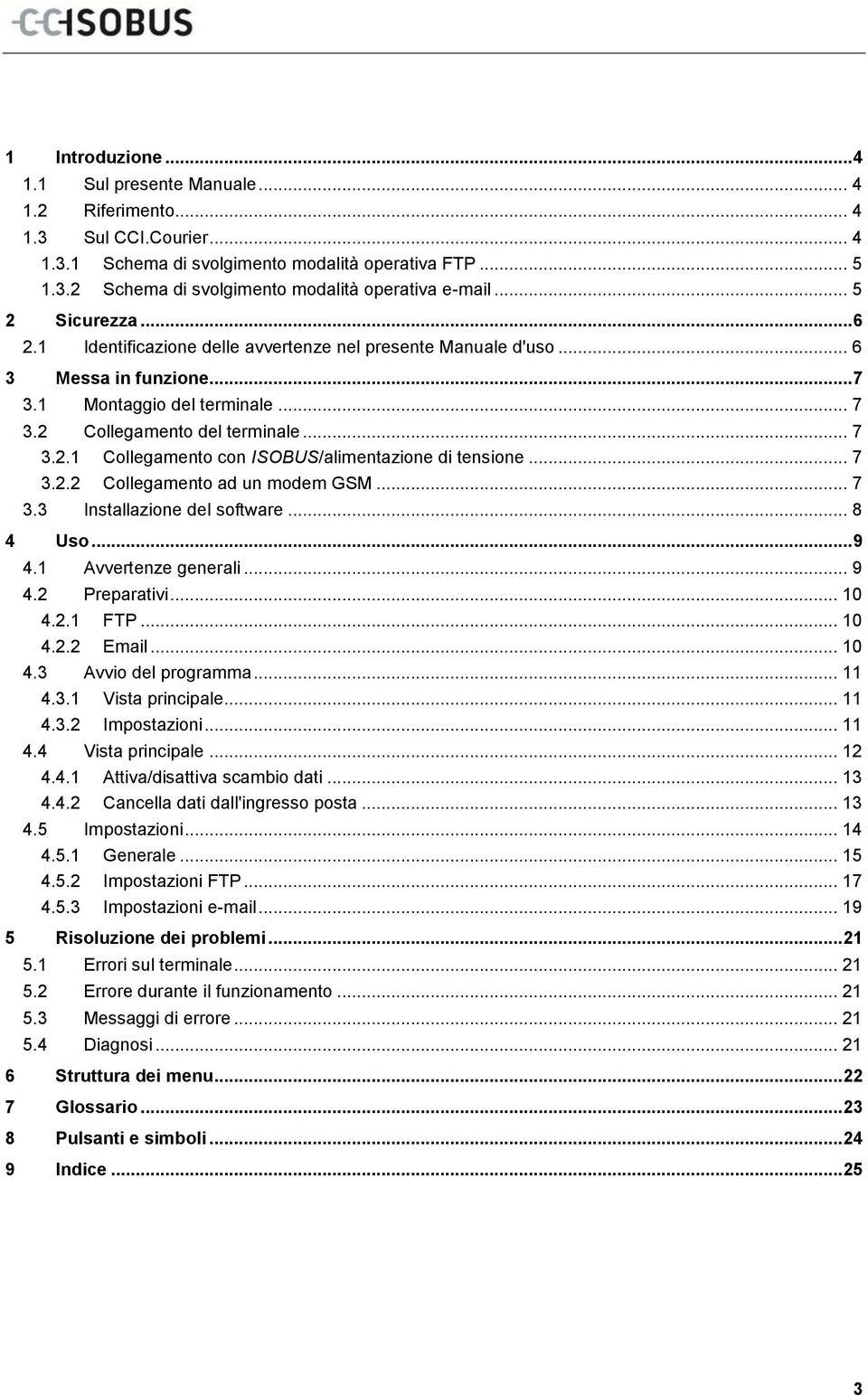 1 Montaggio del terminale... 7 3.2 Collegamento del terminale... 7 3.2.1 Collegamento con ISOBUS/alimentazione di tensione... 7 3.2.2 Collegamento ad un modem GSM... 7 3.3 Installazione del software.