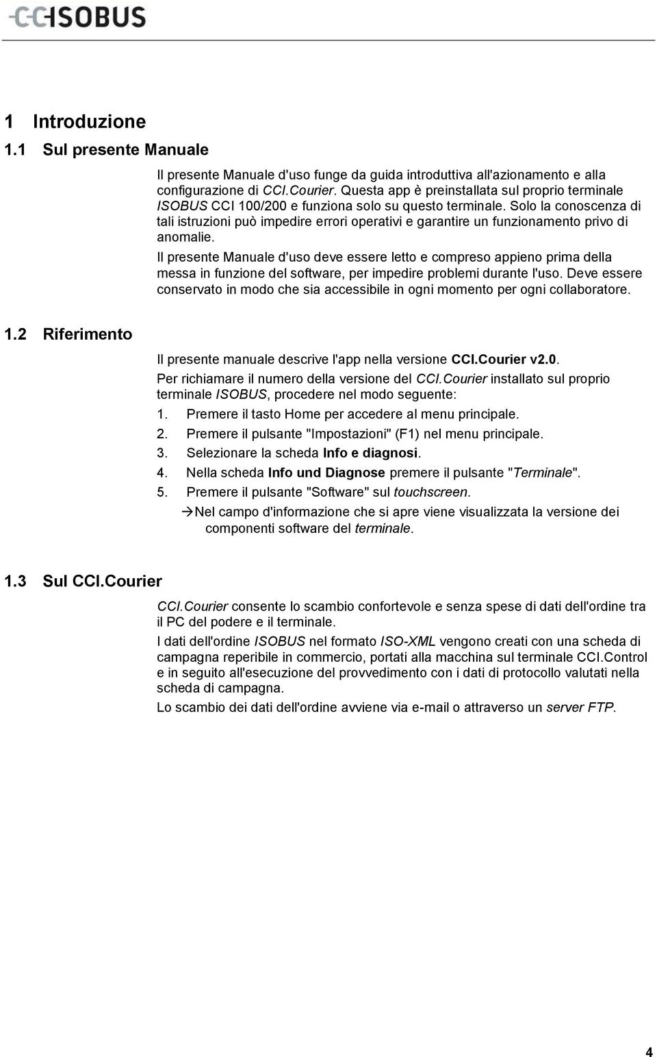 Solo la conoscenza di tali istruzioni può impedire errori operativi e garantire un funzionamento privo di anomalie.