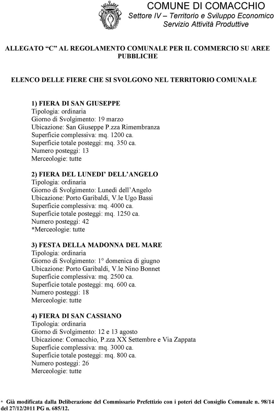 3 2) FIERA DEL LUNEDI DELL ANGELO Giorno di Svolgimento: Lunedì dell Angelo Ubicazione: Porto Garibaldi, V.le Ugo Bassi Superficie complessiva: mq. 4000 ca. Superficie totale posteggi: mq. 1250 ca.