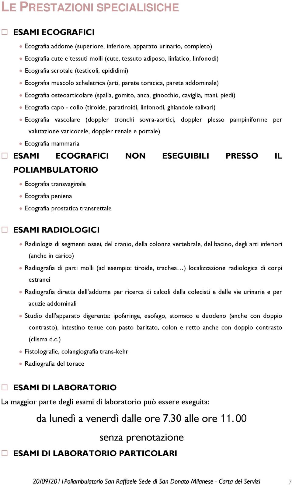 Ecografia capo - collo (tiroide, paratiroidi, linfonodi, ghiandole salivari) Ecografia vascolare (doppler tronchi sovra-aortici, doppler plesso pampiniforme per valutazione varicocele, doppler renale