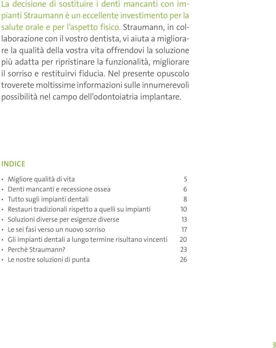 restituirvi fiducia. Nel presente opuscolo troverete moltissime informazioni sulle innumerevoli possibilità nel campo dell odontoiatria implantare.