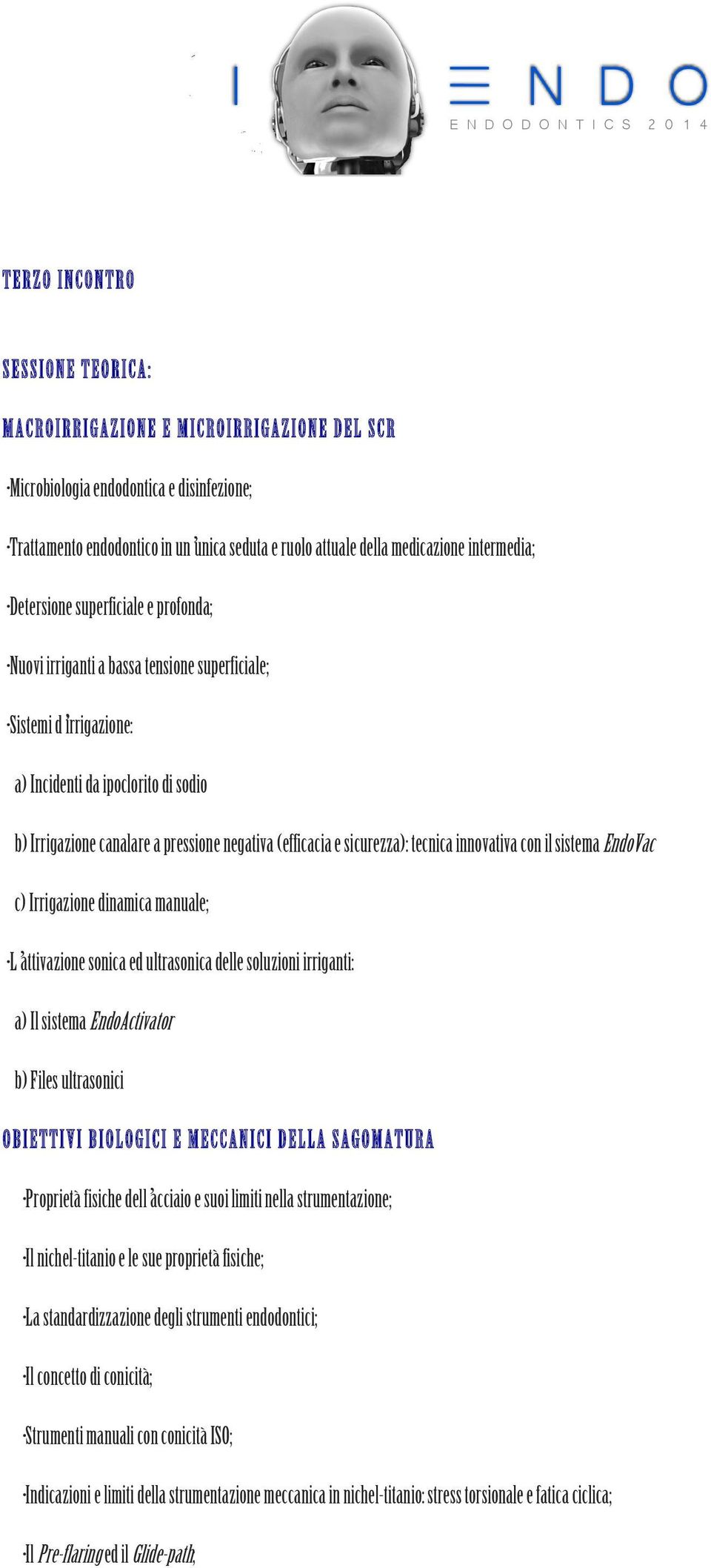 sicurezza): tecnica innovativa con il sistema EndoVac c) Irrigazione dinamica manuale; L attivazione sonica ed ultrasonica delle soluzioni irriganti: a) Il sistema EndoActivator b) Files ultrasonici