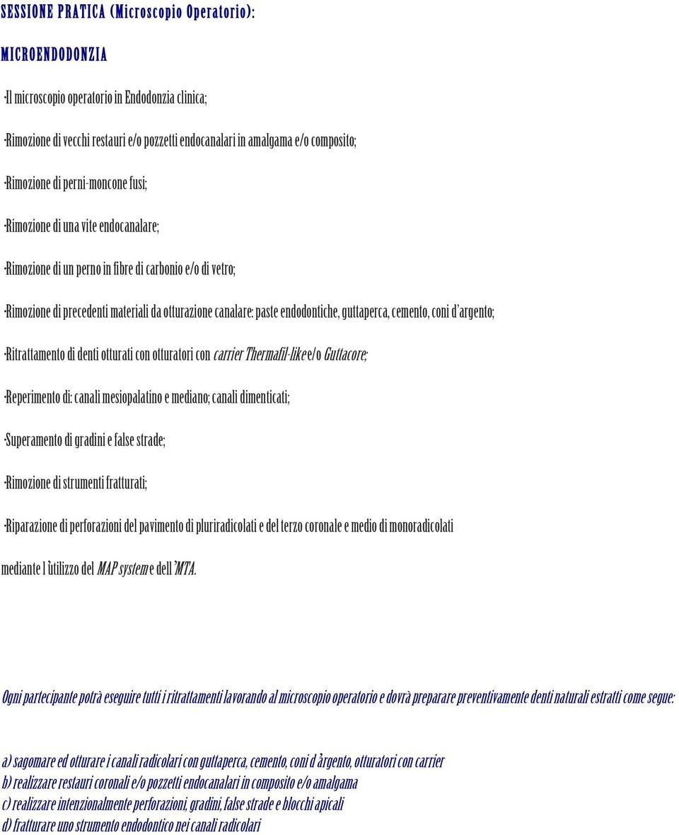 guttaperca, cemento, coni d argento; Ritrattamento di denti otturati con otturatori con carrier Thermafil-like e/o Guttacore; Reperimento di: canali mesiopalatino e mediano; canali dimenticati;