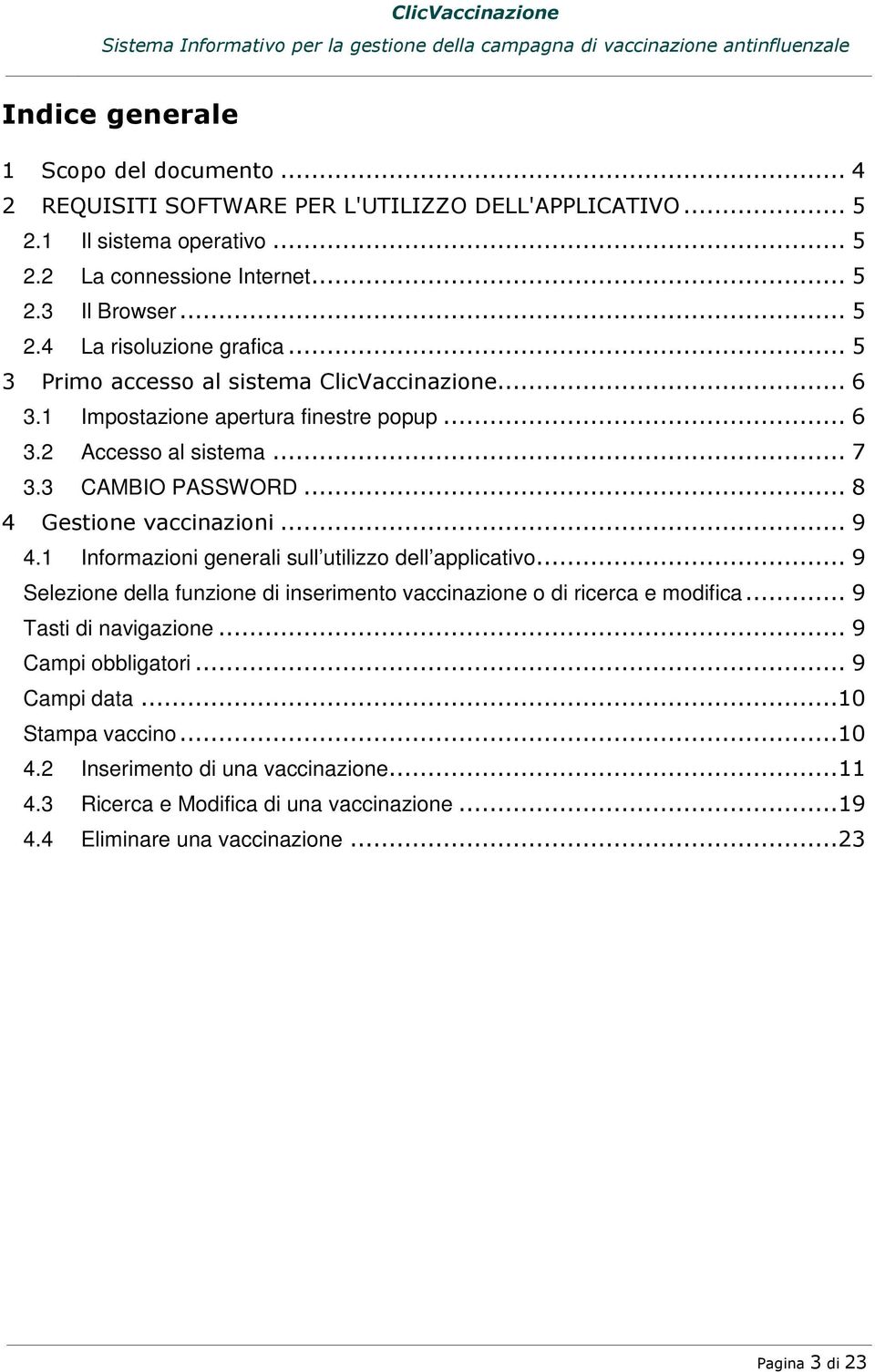 1 Informazioni generali sull utilizzo dell applicativo... 9 Selezione della funzione di inserimento vaccinazione o di ricerca e modifica... 9 Tasti di navigazione... 9 Campi obbligatori.