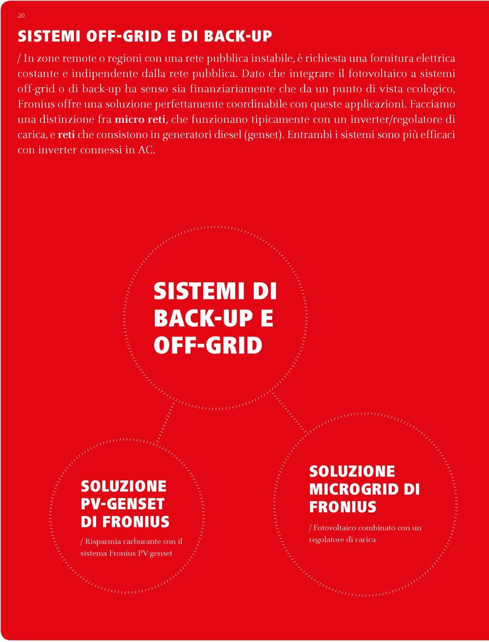 applicazioni. Facciamo una distinzione fra micro reti, che funzionano tipicamente con un inverter/regolatore di carica, e reti che consistono in generatori diesel (genset).