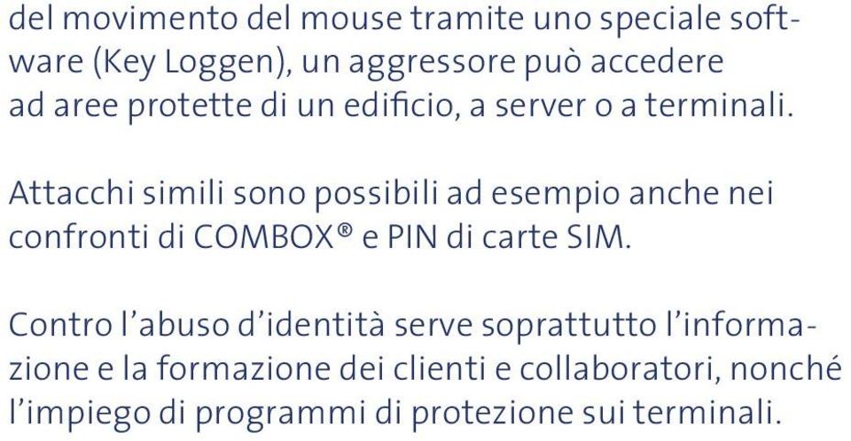 Attacchi simili sono possibili ad esempio anche nei confronti di COMBOX e PIN di carte SIM.