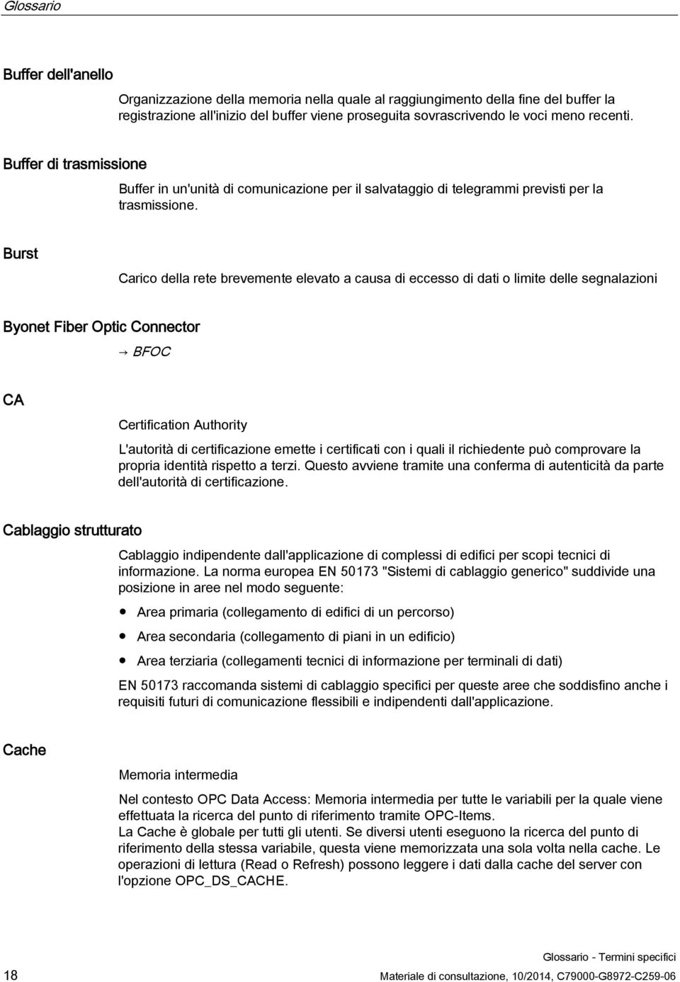 Burst Carico della rete brevemente elevato a causa di eccesso di dati o limite delle segnalazioni Byonet Fiber Optic Connector BFOC CA Certification Authority L'autorità di certificazione emette i