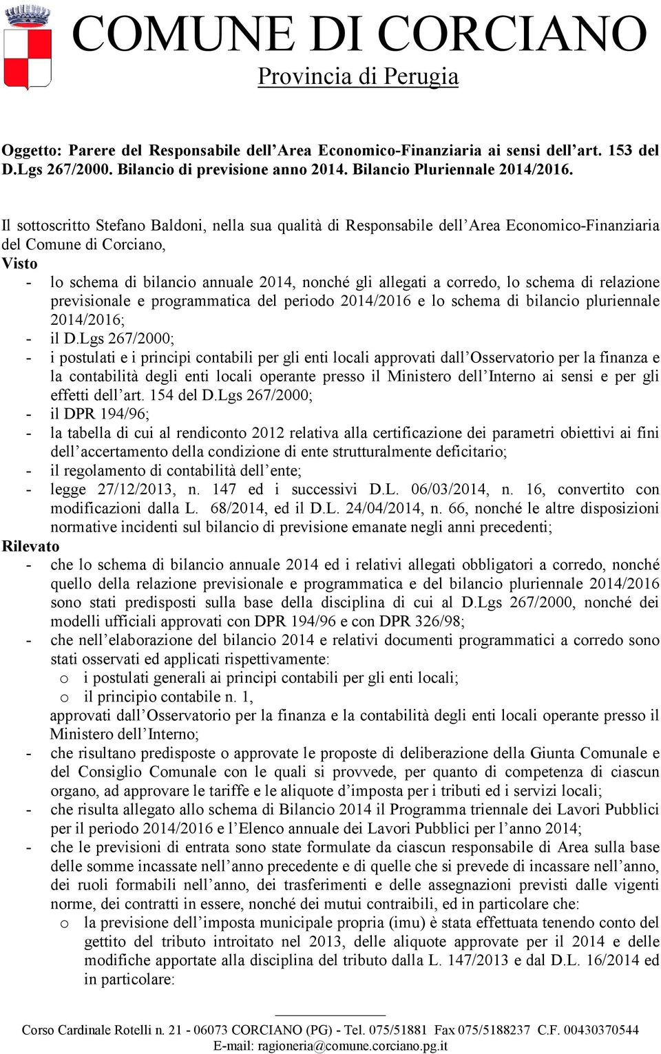 lo schema di relazione previsionale e programmatica del periodo 2014/2016 e lo schema di bilancio pluriennale 2014/2016; - il D.