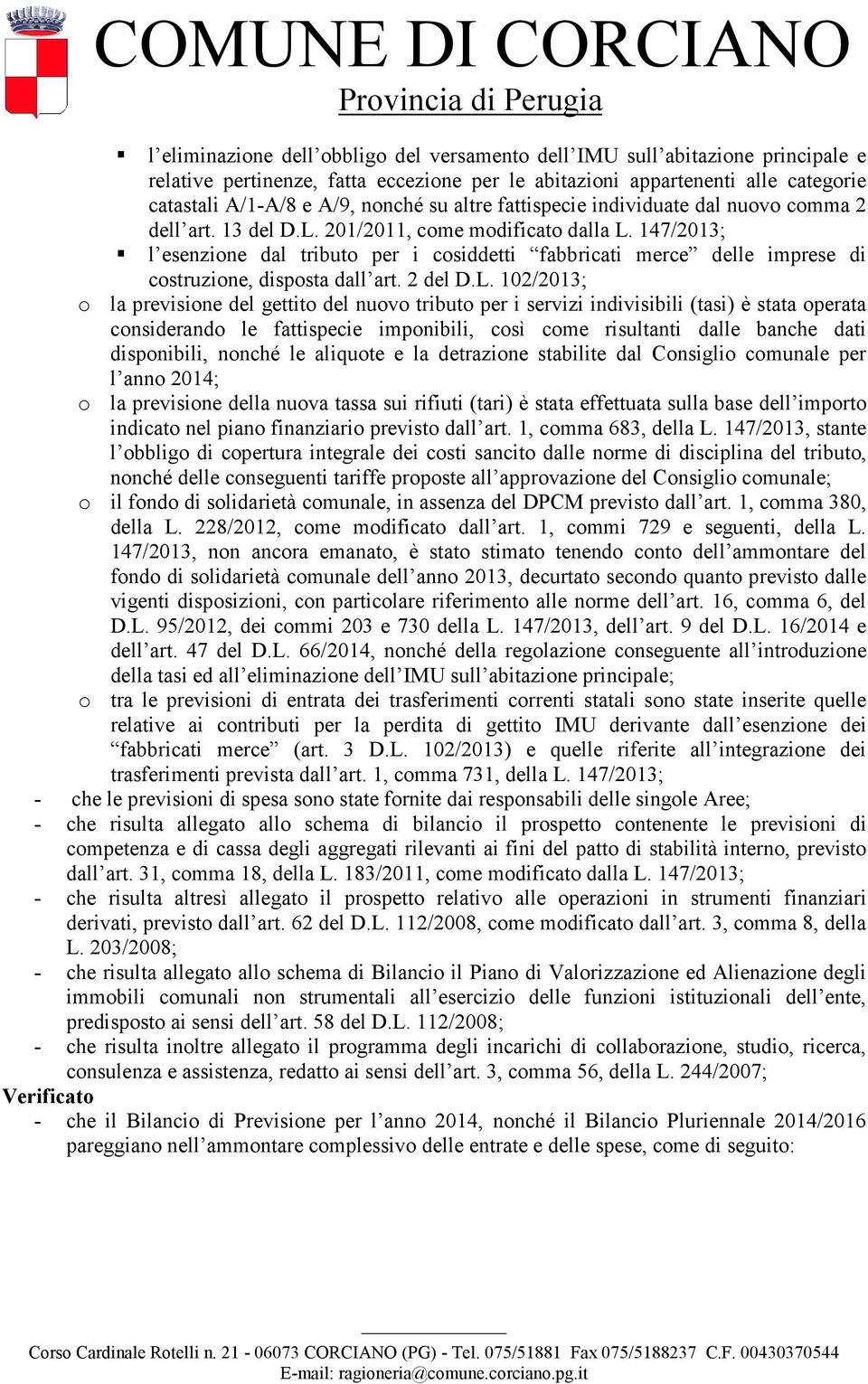 147/2013; l esenzione dal tributo per i cosiddetti fabbricati merce delle imprese di costruzione, disposta dall art. 2 del D.L.