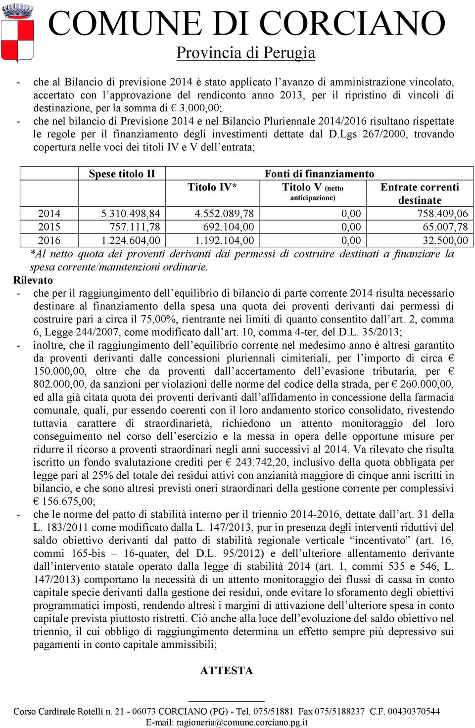 Lgs 267/2000, trovando copertura nelle voci dei titoli IV e V dell entrata; Spese titolo II Titolo IV* Fonti di finanziamento Titolo V (netto anticipazione) Entrate correnti destinate 2014 5.310.