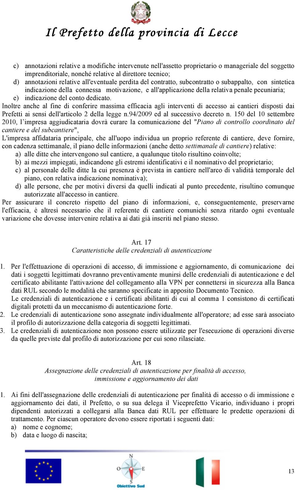 Inoltre anche al fine di conferire massima efficacia agli interventi di accesso ai cantieri disposti dai Prefetti ai sensi dell'articolo 2 della legge n.94/2009 ed al successivo decreto n.