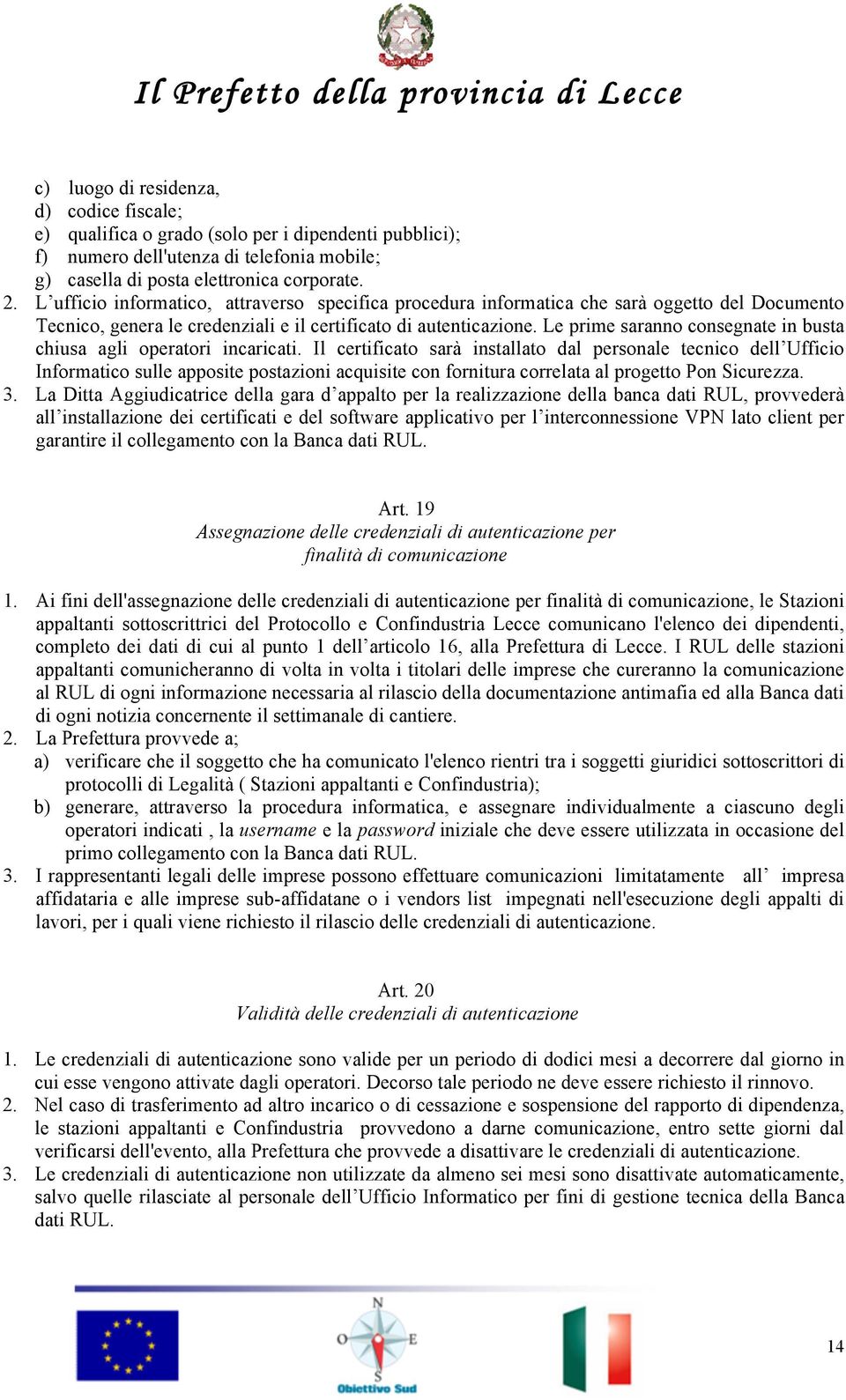 Le prime saranno consegnate in busta chiusa agli operatori incaricati.