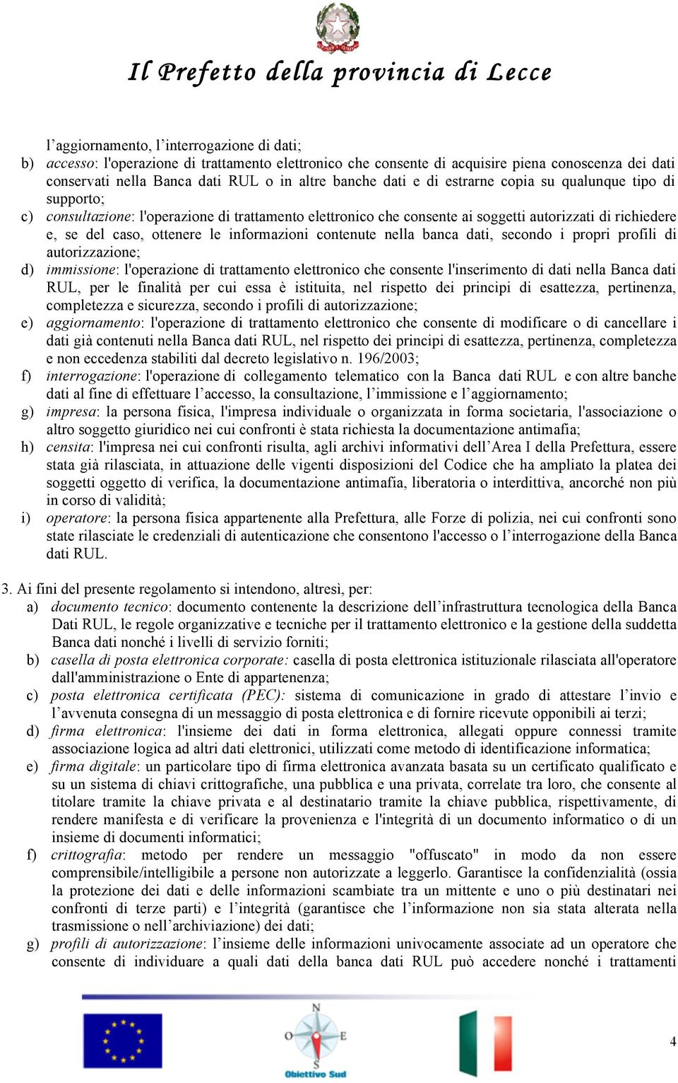 informazioni contenute nella banca dati, secondo i propri profili di autorizzazione; d) immissione: l'operazione di trattamento elettronico che consente l'inserimento di dati nella Banca dati RUL,