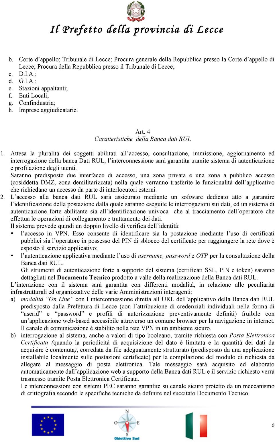 Attesa la pluralità dei soggetti abilitati all accesso, consultazione, immissione, aggiornamento ed interrogazione della banca Dati RUL, l interconnessione sarà garantita tramite sistema di