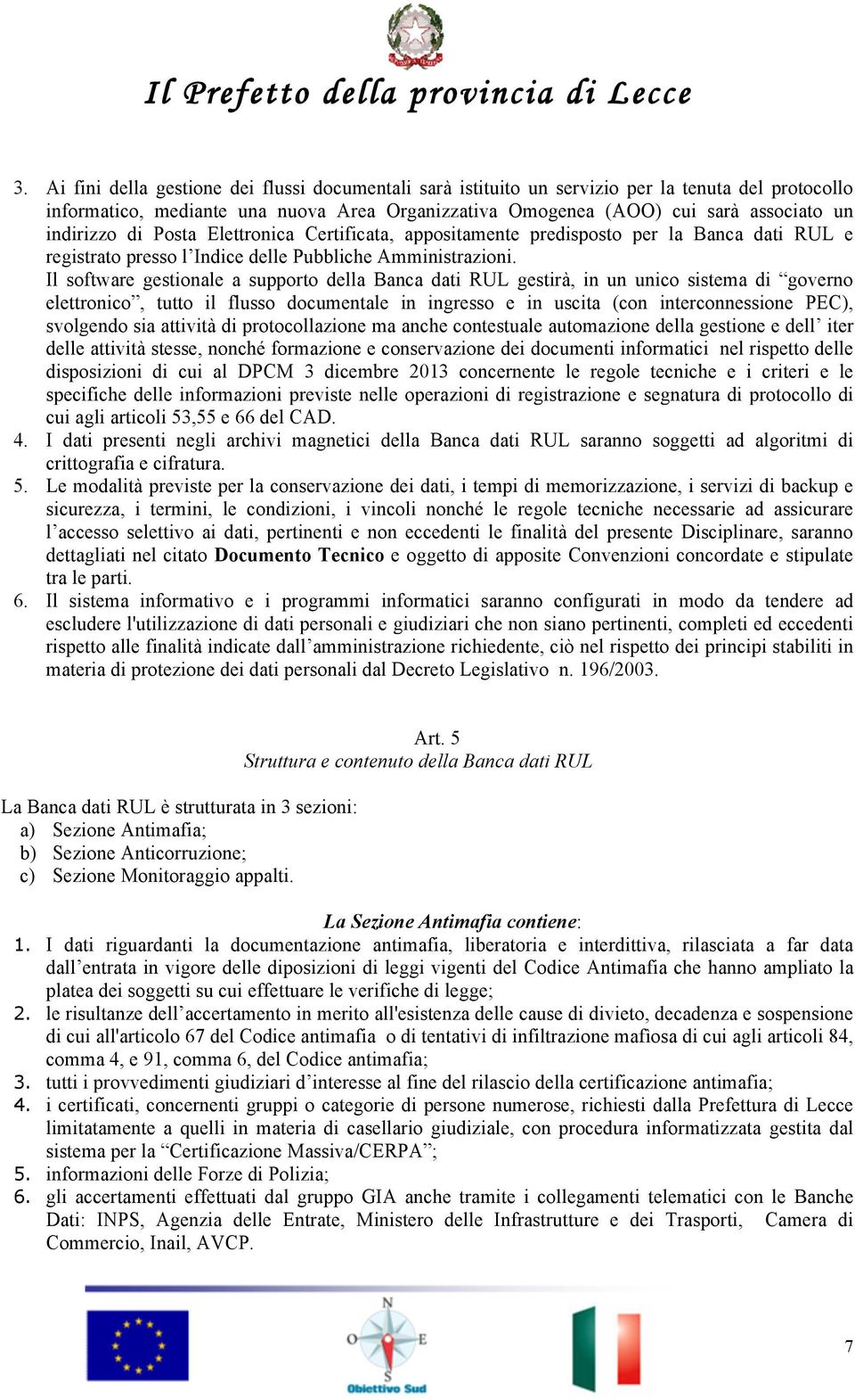 Il software gestionale a supporto della Banca dati RUL gestirà, in un unico sistema di governo elettronico, tutto il flusso documentale in ingresso e in uscita (con interconnessione PEC), svolgendo