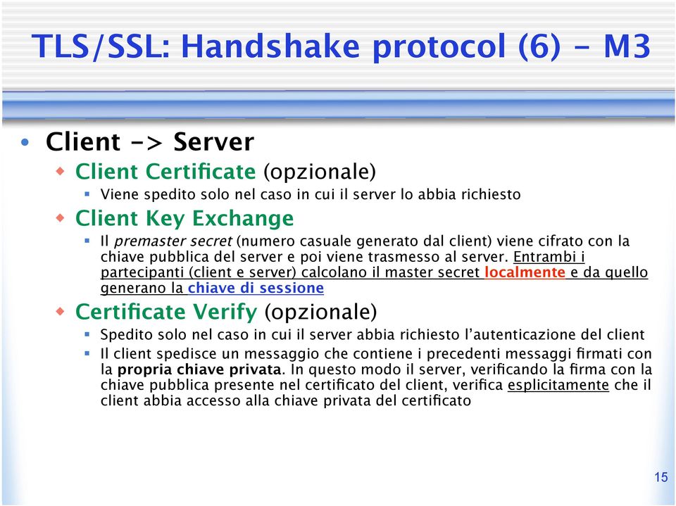 Entrambi i partecipanti (client e server) calcolano il master secret localmente e da quello generano la chiave di sessione Certificate Verify (opzionale) Spedito solo nel caso in cui il server abbia