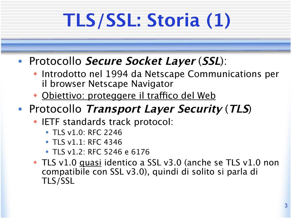 (TLS) IETF standards track protocol: TLS v1.0: RFC 2246 TLS v1.1: RFC 4346 TLS v1.2: RFC 5246 e 6176 TLS v1.