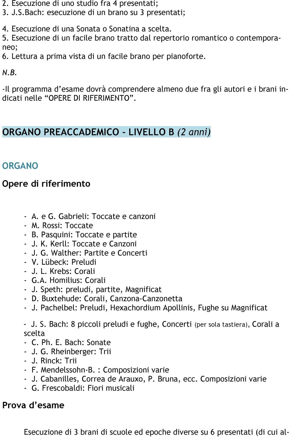 -Il programma d esame dovrà comprendere almeno due fra gli autori e i brani indicati nelle OPERE DI RIFERIMENTO. ORGANO PREACCADEMICO - LIVELLO B (2 anni) ORGANO - A. e G.