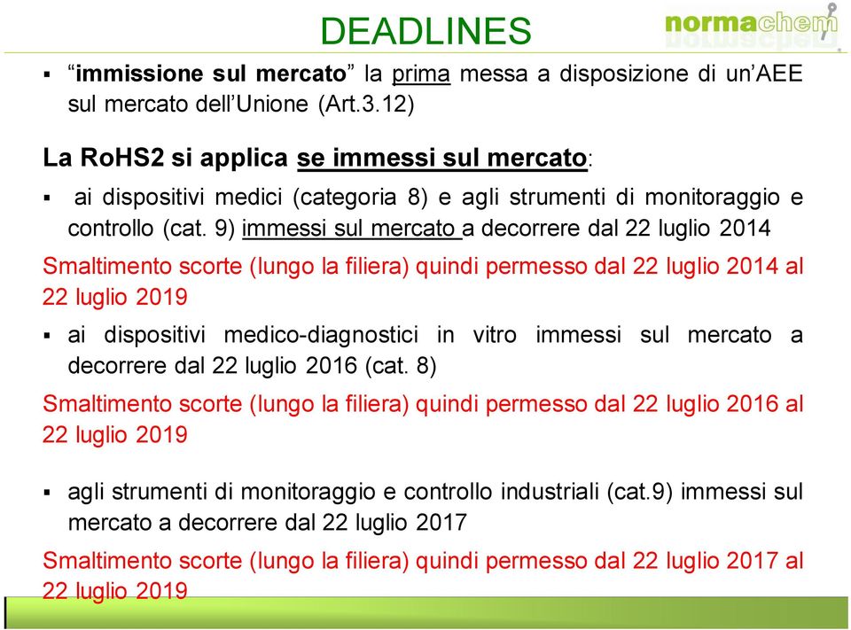 9) immessi sul mercato a decorrere dal 22 luglio 2014 Smaltimento scorte (lungo la filiera) quindi permesso dal 22 luglio 2014 al 22 luglio 2019 ai dispositivi medico-diagnostici in vitro immessi