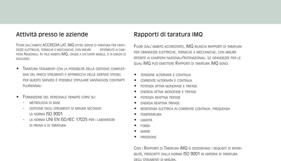 QUESTO SERVIZIO È POSSIBILE STIPULARE VANTAGGIOSI CONTRATTI PLURIENNALI FORMAZIONE DEL PERSONALE TRAMITE CORSI SU: - METROLOGIA DI BASE - GESTIONE DEGLI STRUMENTI DI MISURA SECONDO LA NORMA ISO 9001