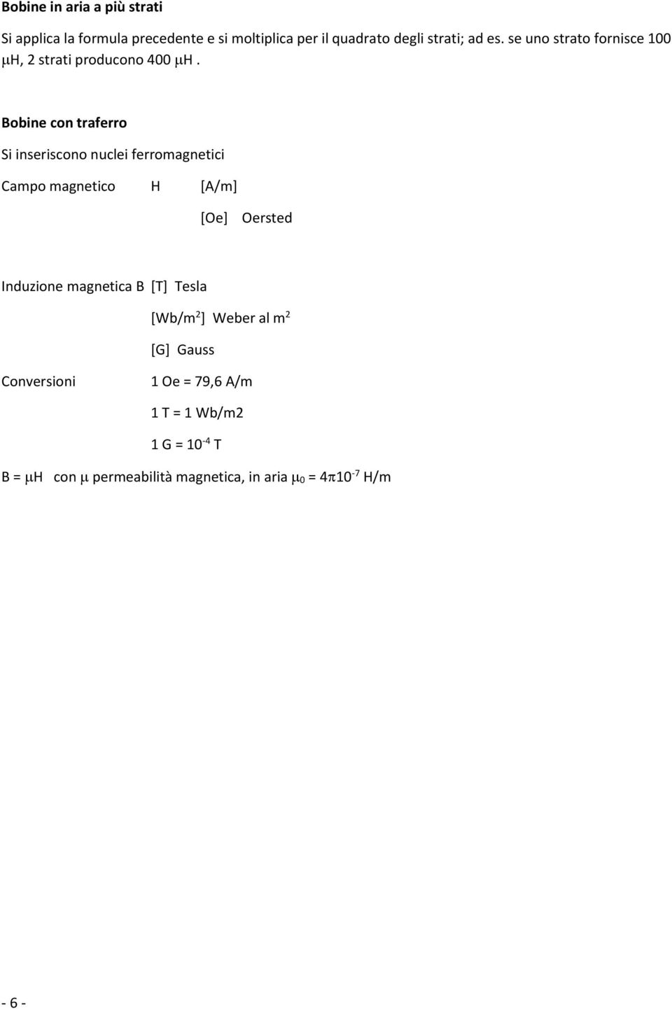 Bobine con traferro Si inseriscono nuclei ferromagnetici Campo magnetico H [A/m] [Oe] Oersted Induzione