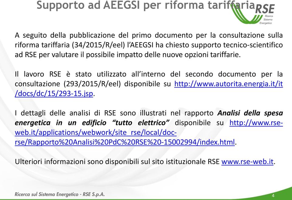 Il lavoro RSE è stato utilizzato all interno del secondo documento per la consultazione (293/2015/R/eel) disponibile su http://www.autorita.energia.it/it /docs/dc/15/293-15.jsp.