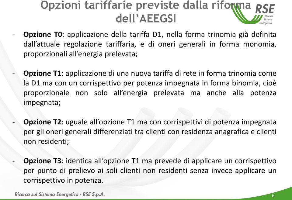 proporzionale non solo all energia prelevata ma anche alla potenza impegnata; - Opzione T2: uguale all opzione T1 ma con corrispettivi di potenza impegnata per gli oneri generali differenziati tra