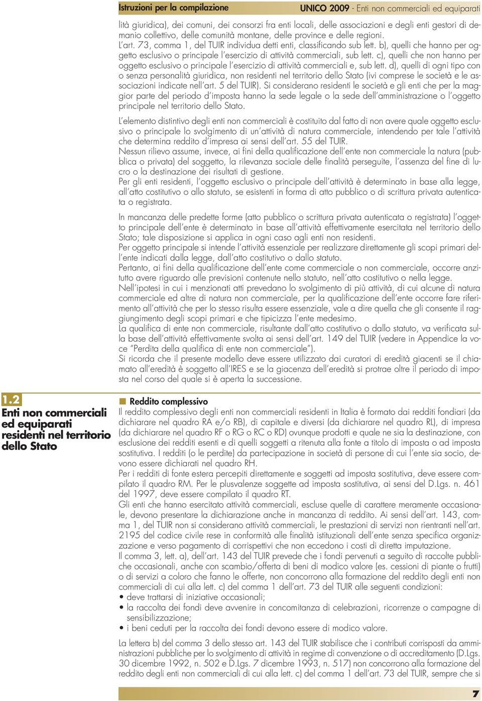 c), quelli che non hanno per oggetto esclusivo o principale l esercizio di attività commerciali e, sub lett.