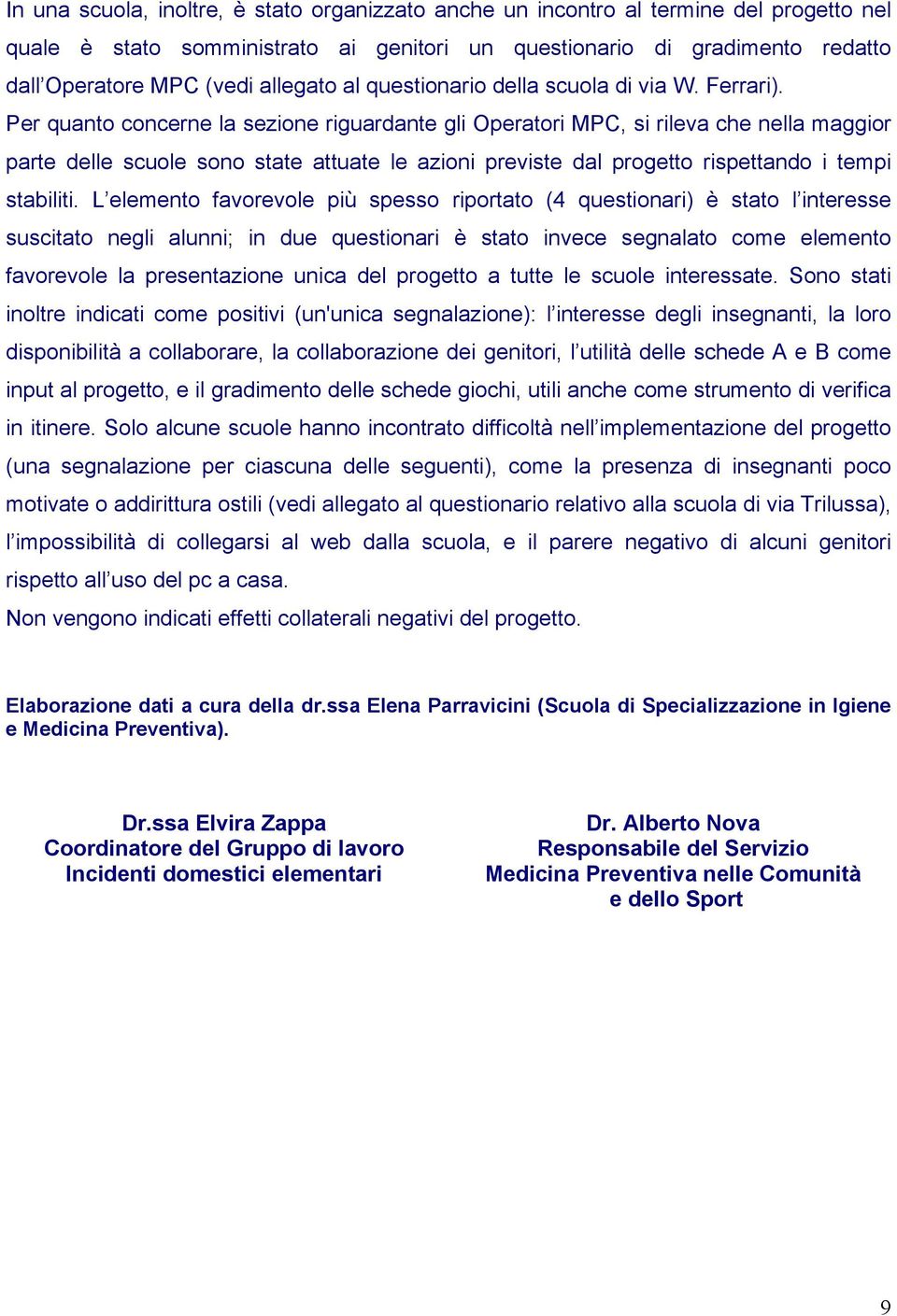 Per quanto concerne la sezione riguardante gli Operatori MPC, si rileva che nella maggior parte delle scuole sono state attuate le azioni previste dal progetto rispettando i tempi stabiliti.