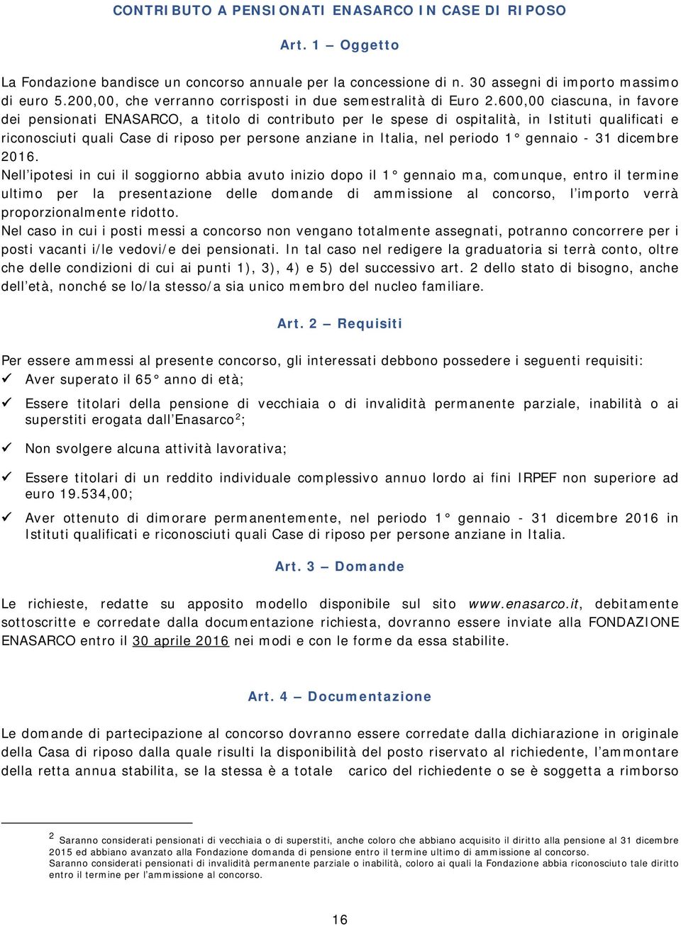 600,00 ciascuna, in favore dei pensionati ENASARCO, a titolo di contributo per le spese di ospitalità, in Istituti qualificati e riconosciuti quali Case di riposo per persone anziane in Italia, nel