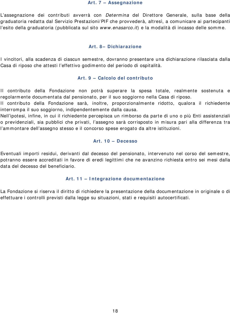 8 Dichiarazione I vincitori, alla scadenza di ciascun semestre, dovranno presentare una dichiarazione rilasciata dalla Casa di riposo che attesti l effettivo godimento del periodo di ospitalità. Art.