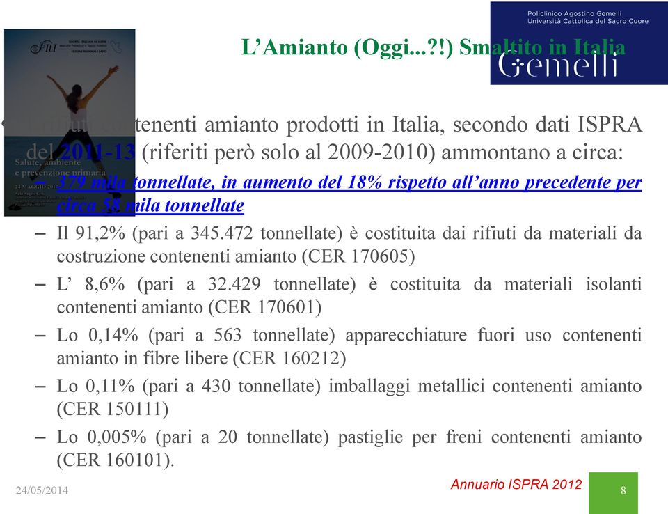 rispetto all anno precedente per circa 58 mila tonnellate Il 91,2% (pari a 345.472 tonnellate) è costituita dai rifiuti da materiali da costruzione contenenti amianto (CER 170605) L 8,6% (pari a 32.