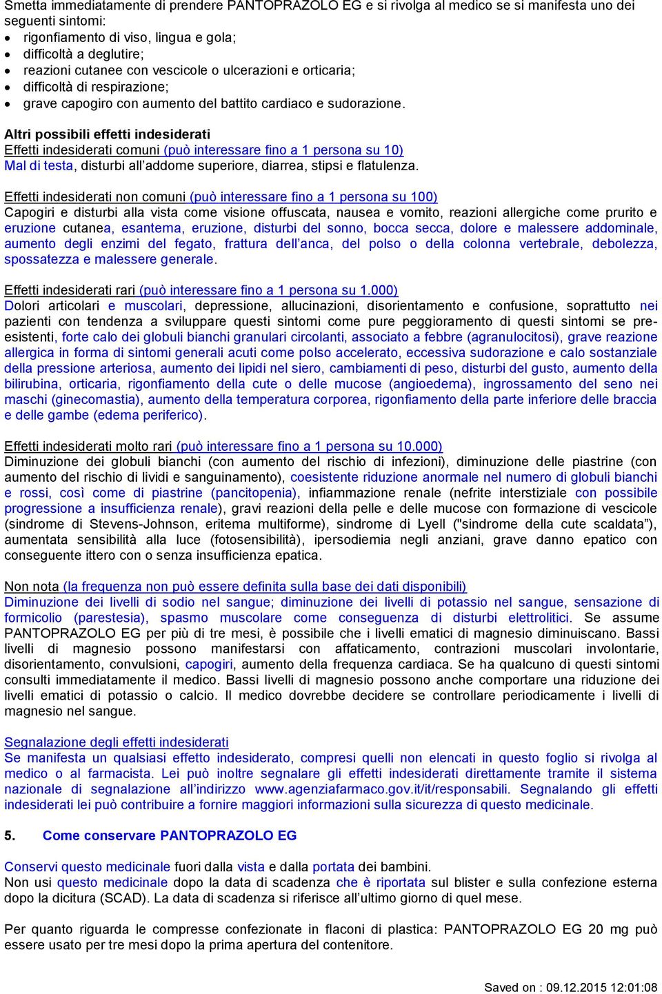 Altri possibili effetti indesiderati Effetti indesiderati comuni (può interessare fino a 1 persona su 10) Mal di testa, disturbi all addome superiore, diarrea, stipsi e flatulenza.