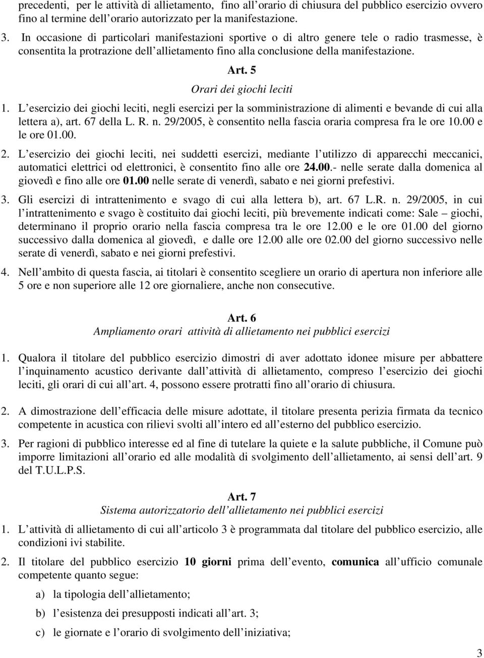 5 Orari dei giochi leciti 1. L esercizio dei giochi leciti, negli esercizi per la somministrazione di alimenti e bevande di cui alla lettera a), art. 67 della L. R. n. 29/2005, è consentito nella fascia oraria compresa fra le ore 10.