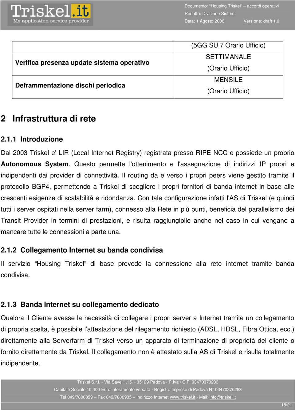 Questo permette l'ottenimento e l'assegnazione di indirizzi IP propri e indipendenti dai provider di connettività.