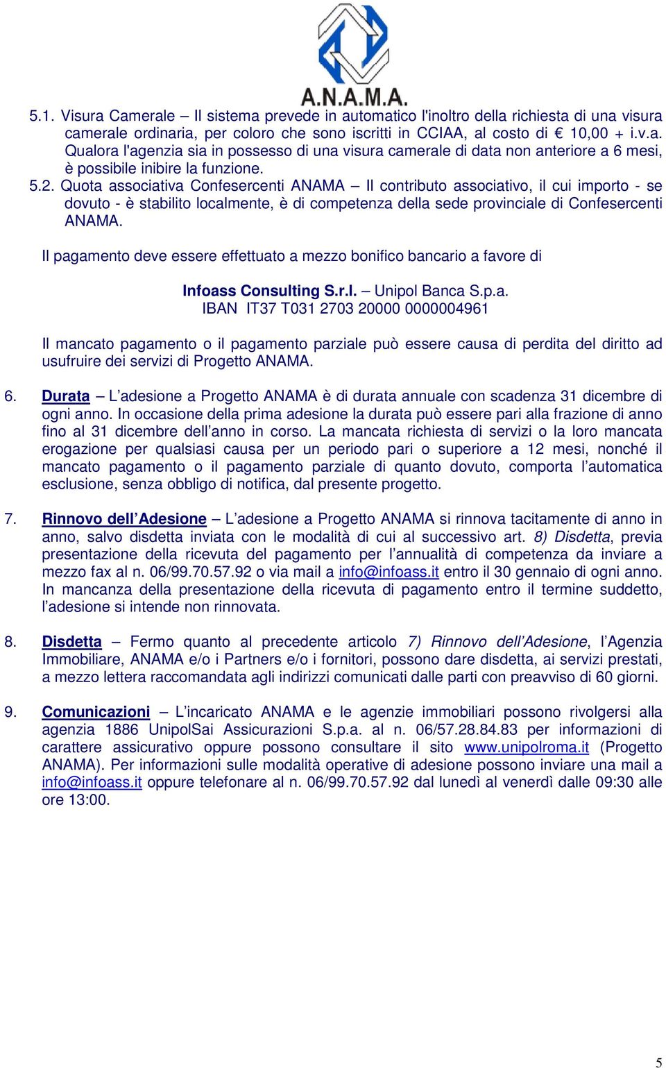 Il pagamento deve essere effettuato a mezzo bonifico bancario a favore di Infoass Consulting S.r.l. Unipol Banca S.p.a. IBAN IT37 T031 2703 20000 0000004961 Il mancato pagamento o il pagamento parziale può essere causa di perdita del diritto ad usufruire dei servizi di Progetto ANAMA.