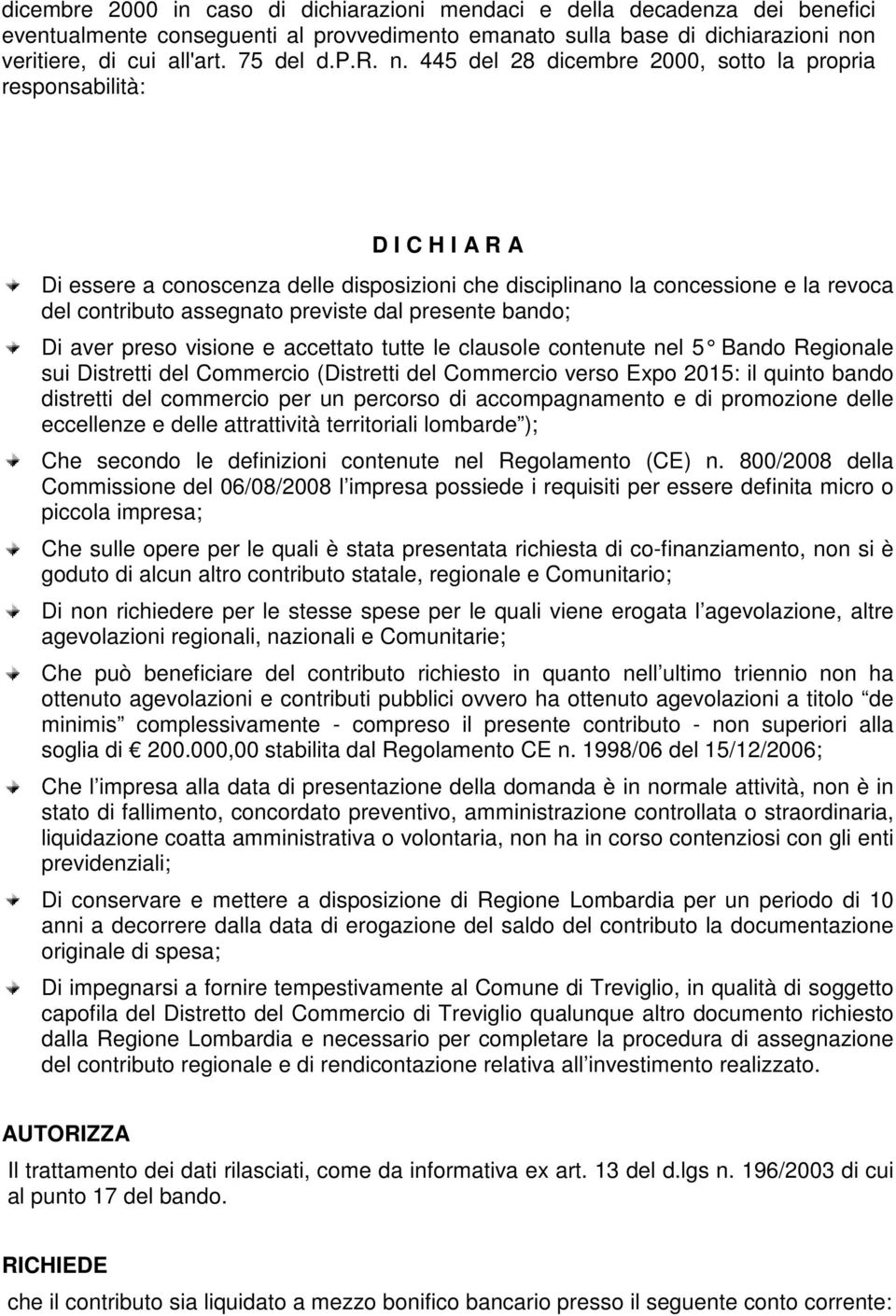 445 del 28 dicembre 2000, sotto la propria responsabilità: D I C H I A R A Di essere a conoscenza delle disposizioni che disciplinano la concessione e la revoca del contributo assegnato previste dal