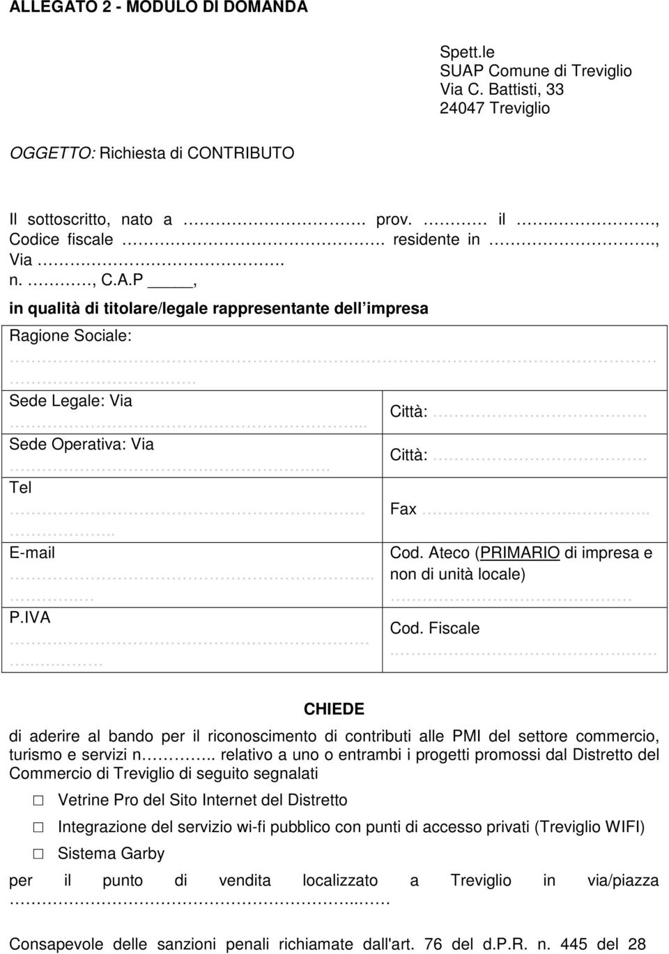 Ateco (PRIMARIO di impresa e non di unità locale) Cod. Fiscale.. CHIEDE di aderire al bando per il riconoscimento di contributi alle PMI del settore commercio, turismo e servizi n.