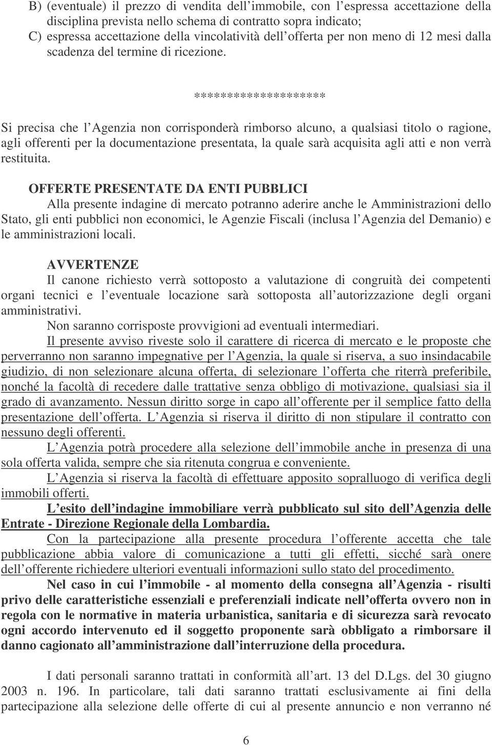 ******************** Si precisa che l Agenzia non corrisponderà rimborso alcuno, a qualsiasi titolo o ragione, agli offerenti per la documentazione presentata, la quale sarà acquisita agli atti e non