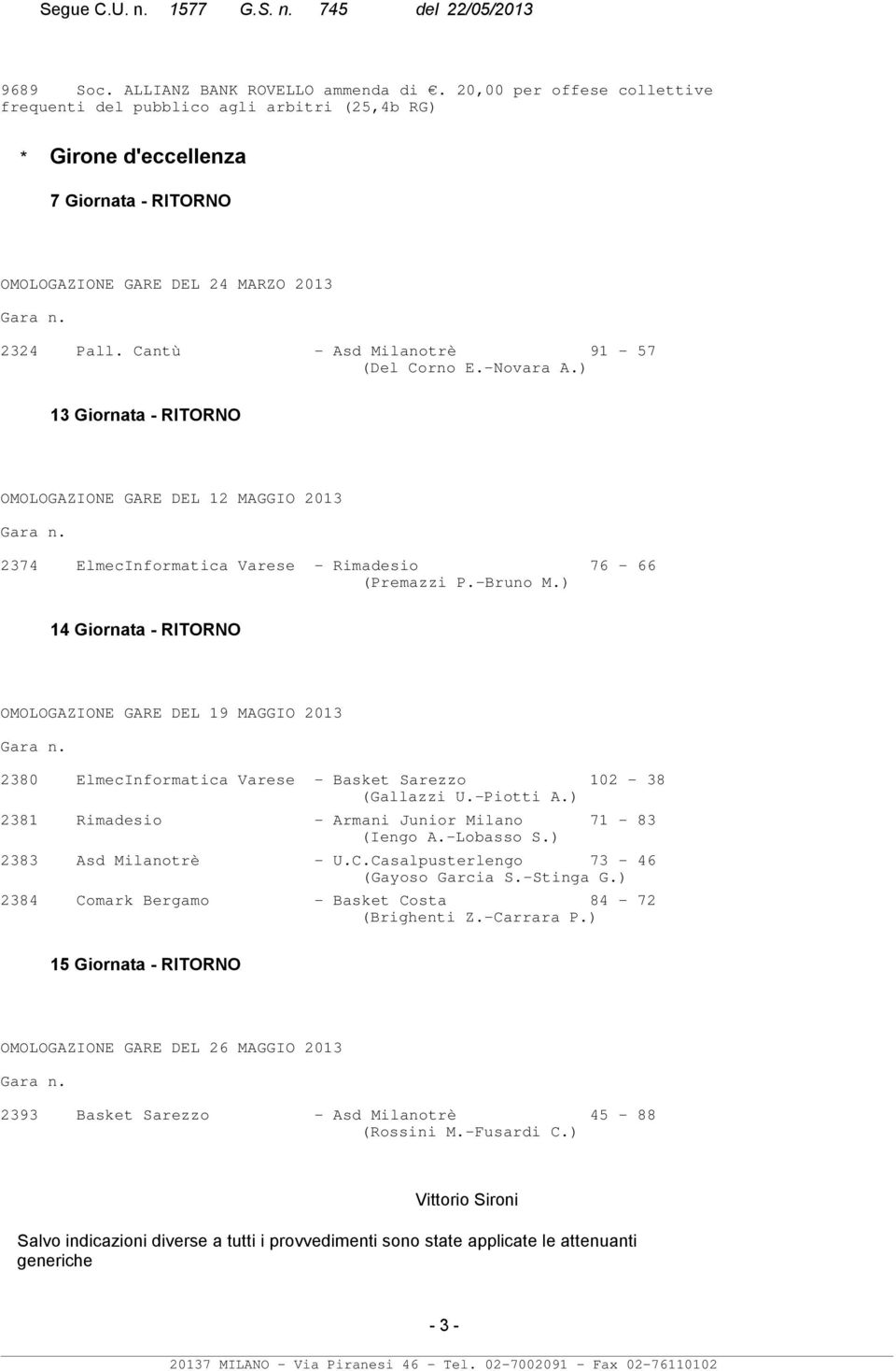 ) iornata - RITORNO OMOLOAZIONE ARE DEL MAIO ara n. ElmecInformatica arese - Rimadesio - (Premazzi P.-Bruno M.) iornata - RITORNO OMOLOAZIONE ARE DEL MAIO ara n. ElmecInformatica arese - Basket Sarezzo - (allazzi U.